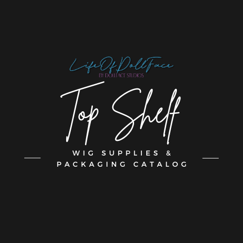 Top Shelf Wig Supplies & Packaging Vendor - LifeOfDollFace